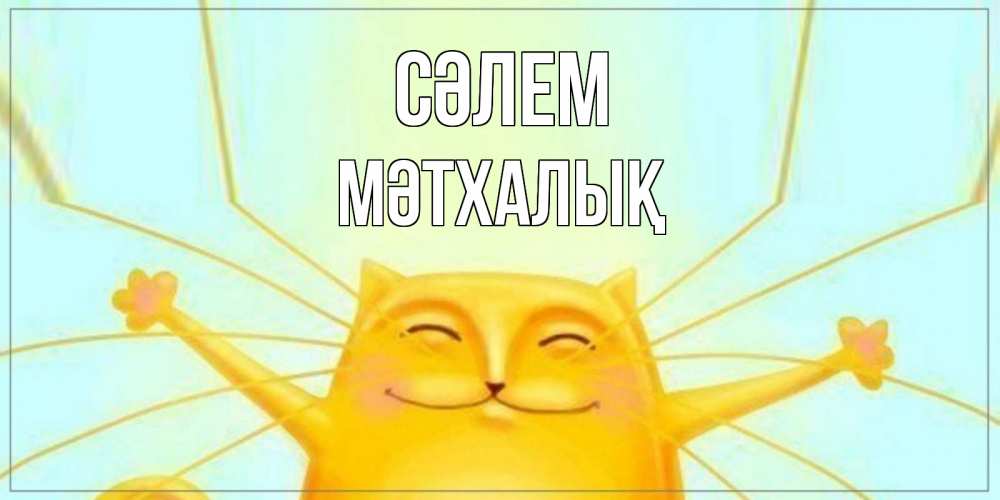Күн сайын ашық хат с именем, МӘТХАЛЫҚ Сәлем кот Онлайн тегін жүктеп алу тілектері бар керемет карта 