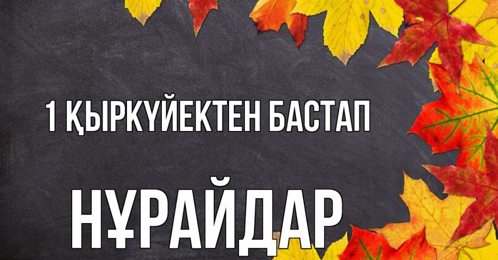 Күн сайын ашық хат с именем, НҰРАЙДАР 1 қыркүйектен бастап с днем знаний Онлайн тегін жүктеп алу тілектері бар керемет карта 