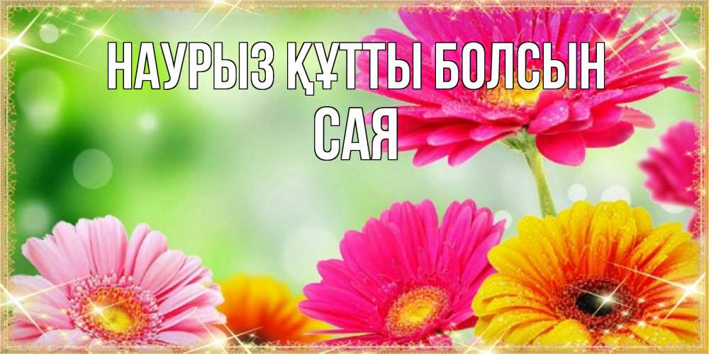 Күн сайын ашық хат с именем, САЯ Наурыз құтты болсын цветочки для любимой женщины Онлайн тегін жүктеп алу тілектері бар керемет карта 