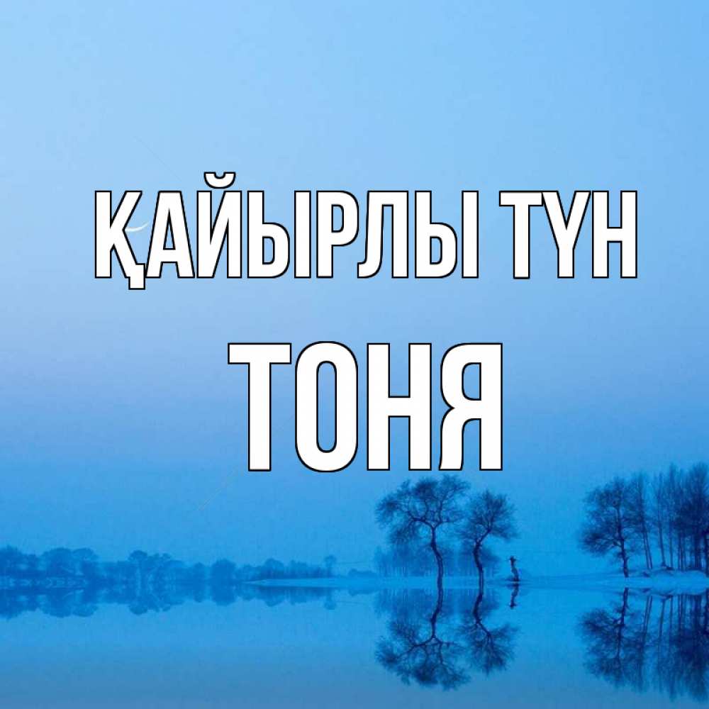 Күн сайын ашық хат с именем, Тоня Қайырлы түн весна Онлайн тегін жүктеп алу тілектері бар керемет карта 