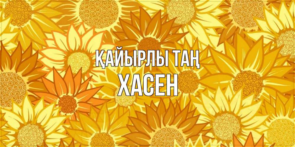 Күн сайын ашық хат с именем, ХАСЕН Қайырлы таң осень пришла Онлайн тегін жүктеп алу тілектері бар керемет карта 