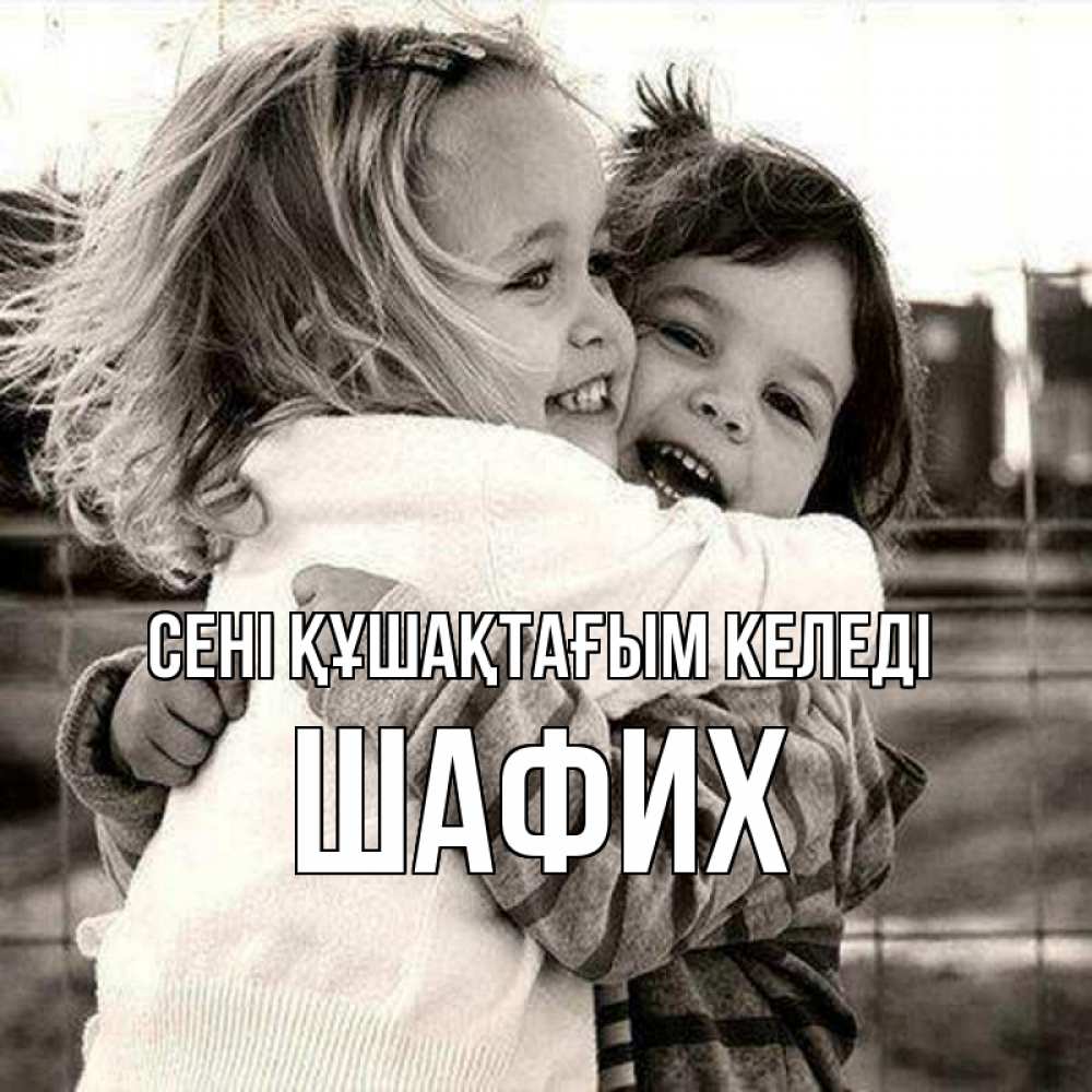 Күн сайын ашық хат с именем, ШАФИХ сені құшақтағым келеді счастливая парочка Онлайн тегін жүктеп алу тілектері бар керемет карта 
