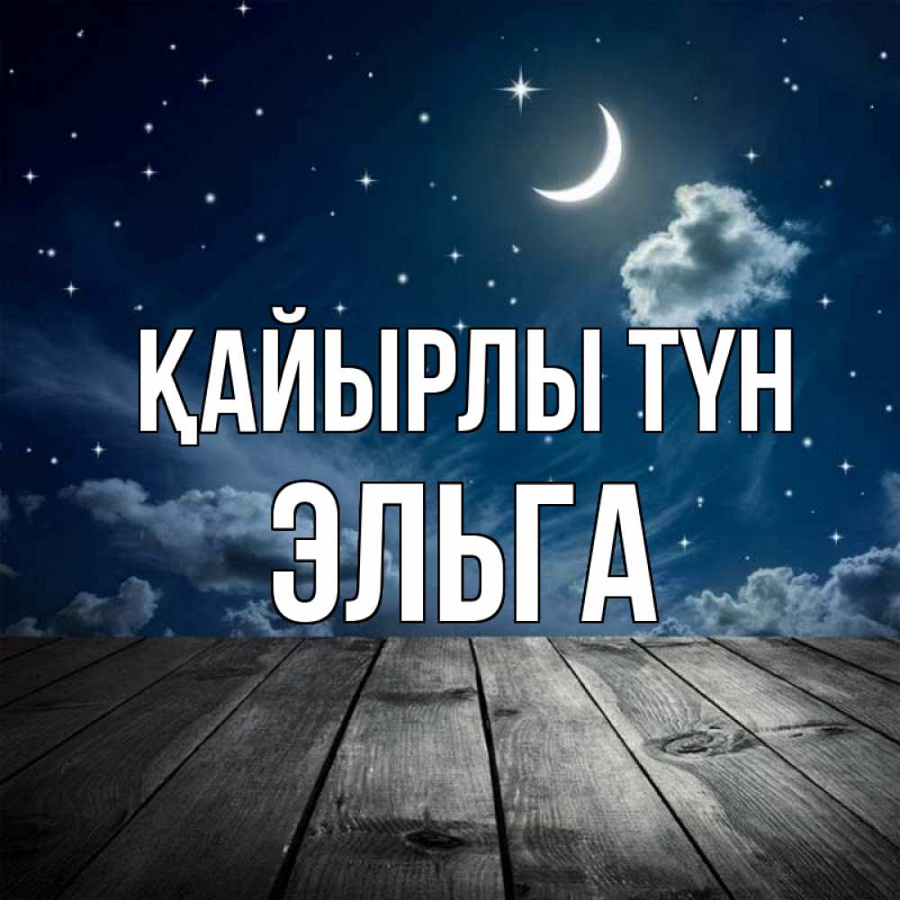Күн сайын ашық хат с именем, Эльга Қайырлы түн месяц и звезда Онлайн тегін жүктеп алу тілектері бар керемет карта 