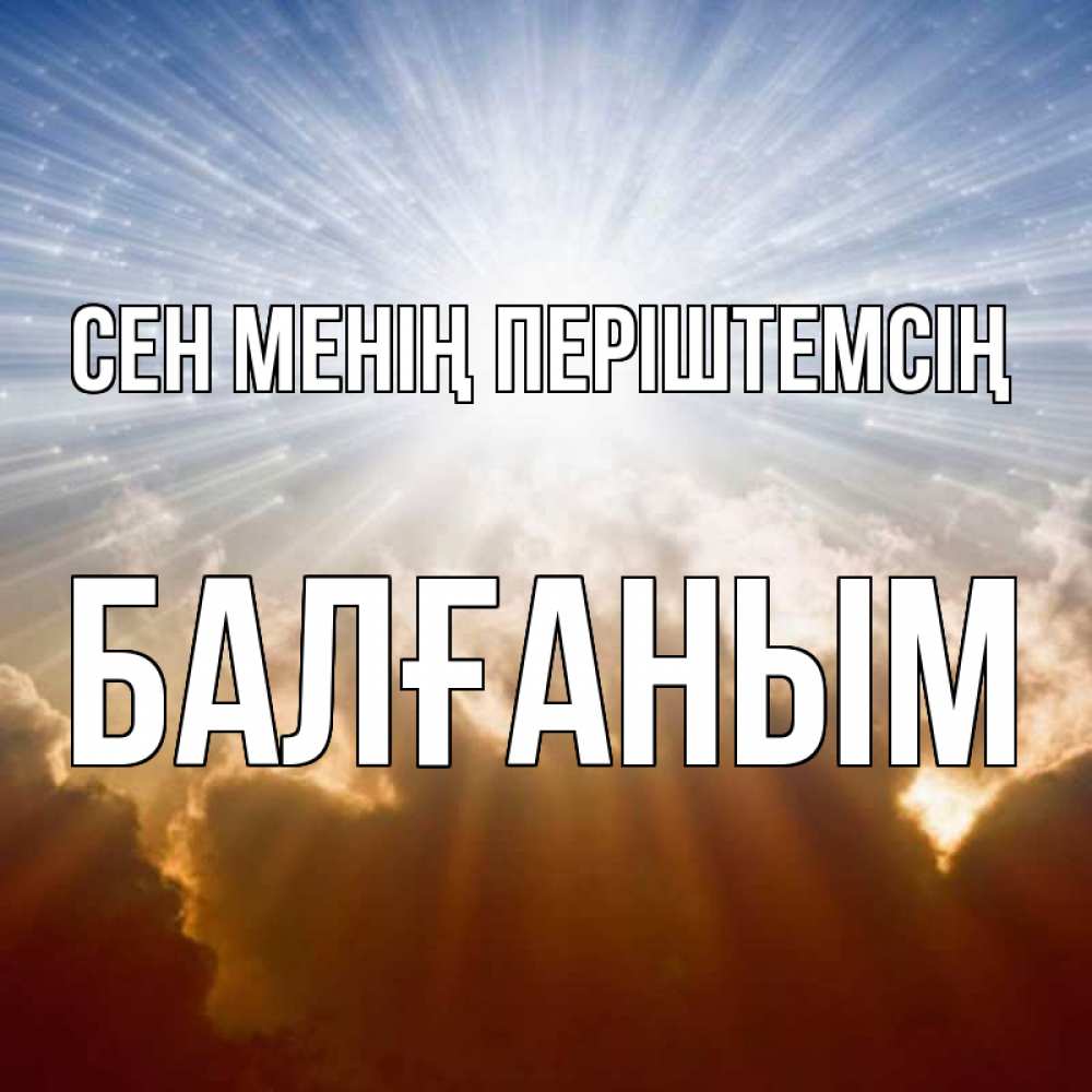 Күн сайын ашық хат с именем, БАЛҒАНЫМ Сен менің періштемсің ангельский свет на небе Онлайн тегін жүктеп алу тілектері бар керемет карта 