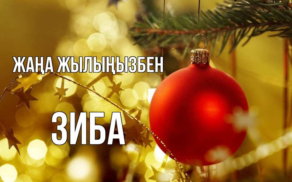Күн сайын ашық хат с именем, ЗИБА Жаңа жылыңызбен новый год, новогодняя игрушка Онлайн тегін жүктеп алу тілектері бар керемет карта 
