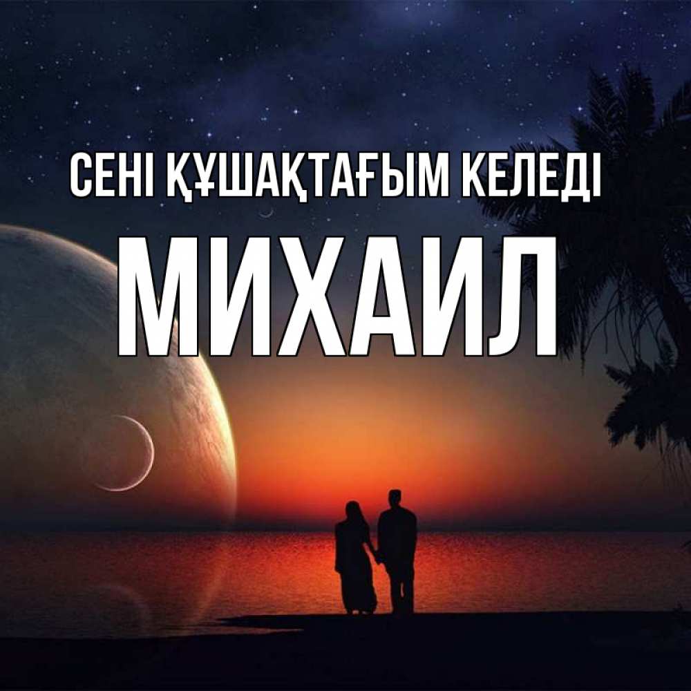 Күн сайын ашық хат с именем, Михаил сені құшақтағым келеді восход спутников Онлайн тегін жүктеп алу тілектері бар керемет карта 