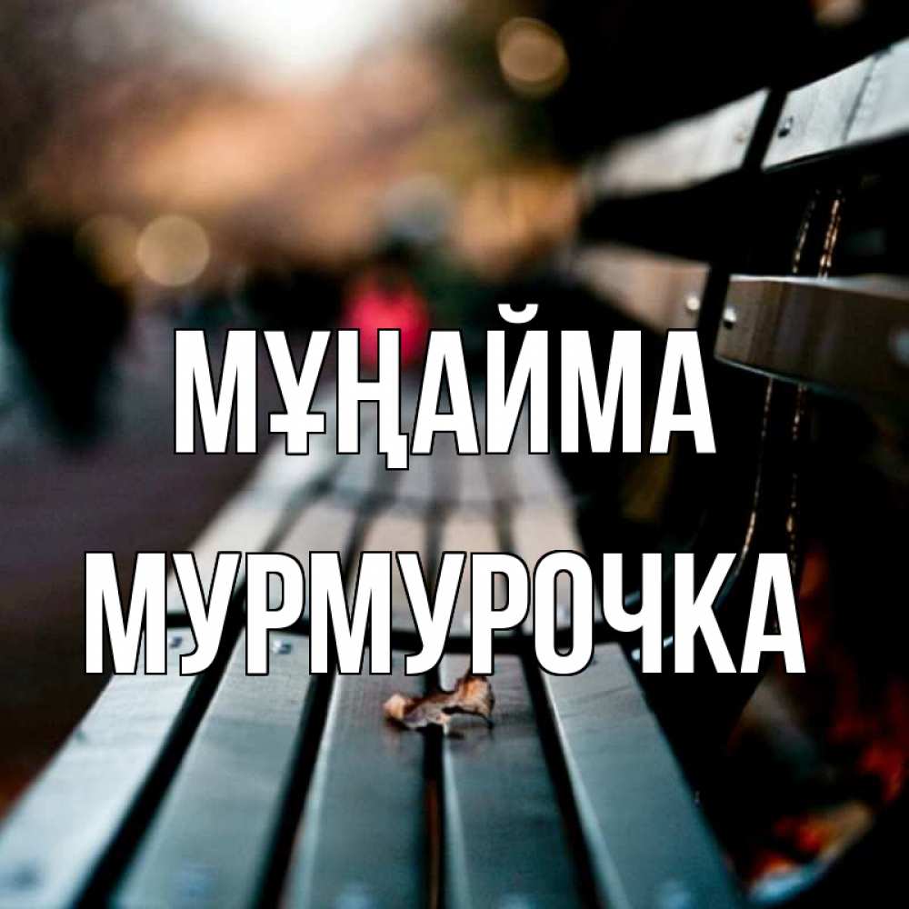 Күн сайын ашық хат с именем, Мурмурочка Мұңайма размытый фон Онлайн тегін жүктеп алу тілектері бар керемет карта 