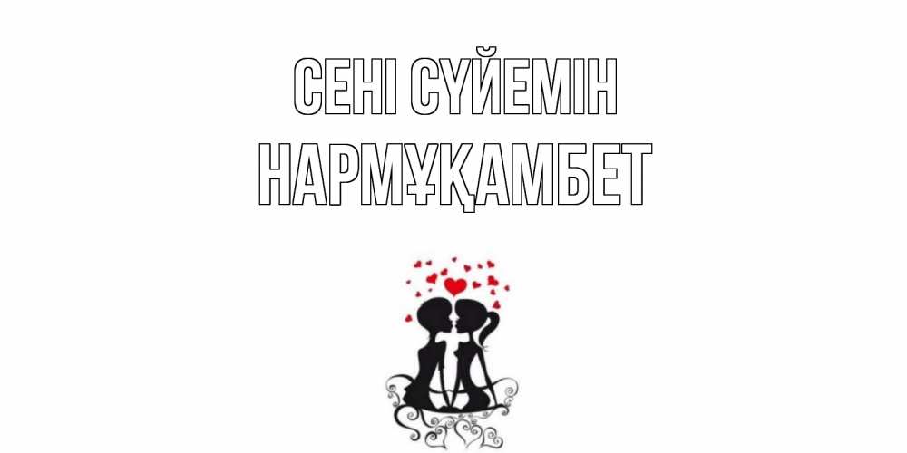 Күн сайын ашық хат с именем, НАРМҰҚАМБЕТ Сені сүйемін силует, поцелуй Онлайн тегін жүктеп алу тілектері бар керемет карта 