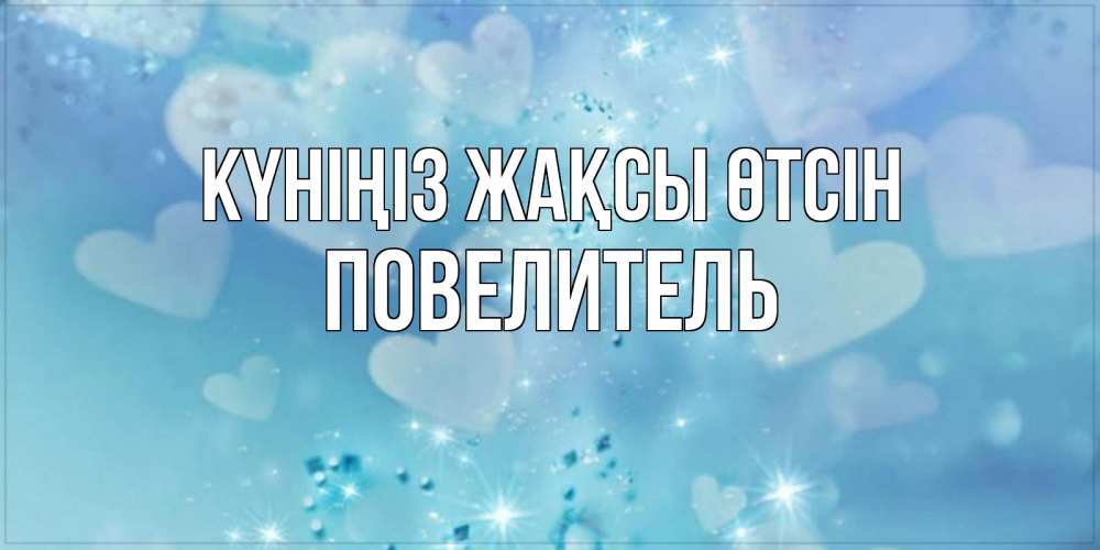 Күн сайын ашық хат с именем, Повелитель Күніңіз жақсы өтсін хорошего дня Онлайн тегін жүктеп алу тілектері бар керемет карта 