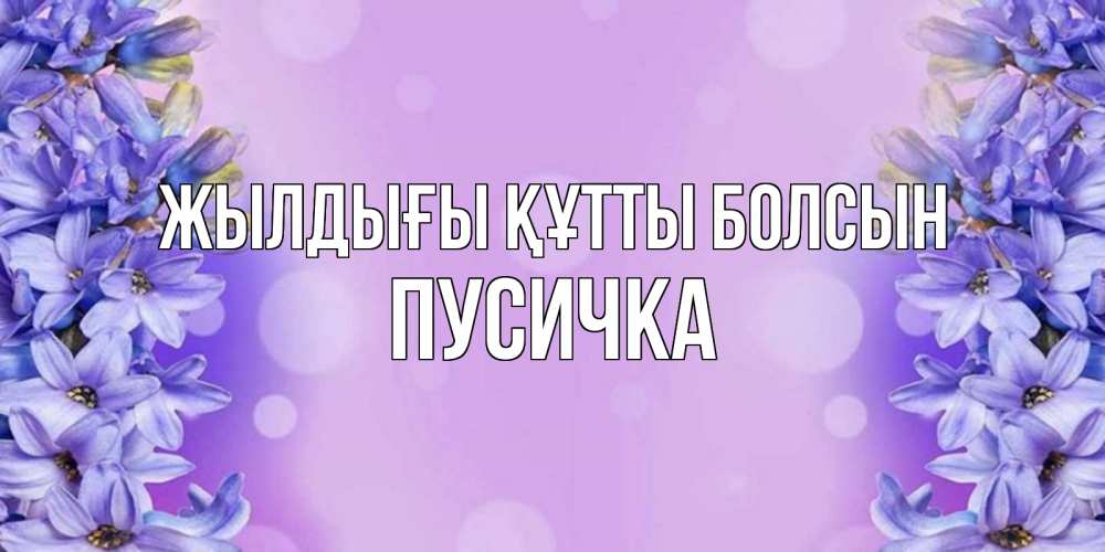 Күн сайын ашық хат с именем, Пусичка Жылдығы құтты болсын открытка с сиренью Онлайн тегін жүктеп алу тілектері бар керемет карта 