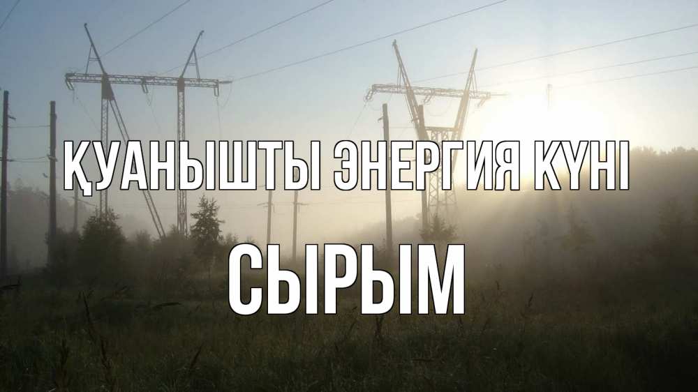 Күн сайын ашық хат с именем, СЫРЫМ Қуанышты энергия күні ЛЭП Онлайн тегін жүктеп алу тілектері бар керемет карта 