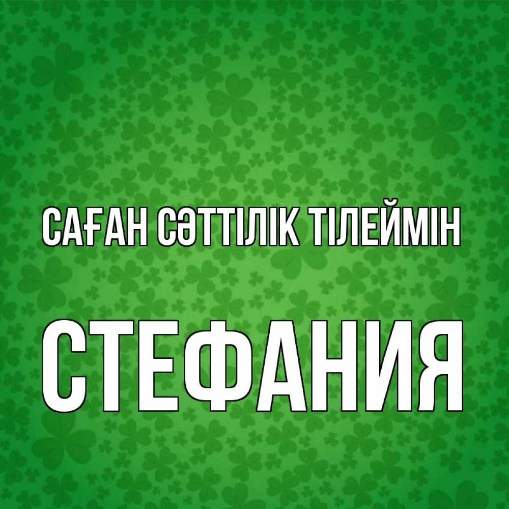 Күн сайын ашық хат с именем, Стефания Саған сәттілік тілеймін много листочков на удачу Онлайн тегін жүктеп алу тілектері бар керемет карта 