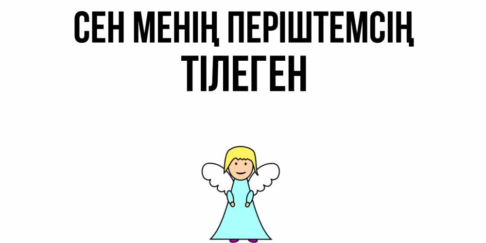 Күн сайын ашық хат с именем, ТІЛЕГЕН Сен менің періштемсің ангел Онлайн тегін жүктеп алу тілектері бар керемет карта 