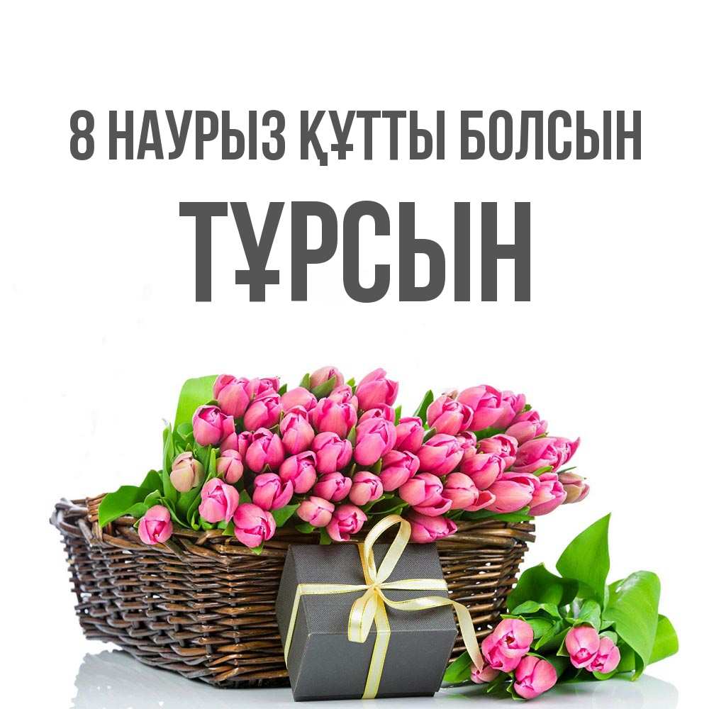 Күн сайын ашық хат с именем, ТҰРСЫН 8 наурыз құтты болсын цветы Онлайн тегін жүктеп алу тілектері бар керемет карта 