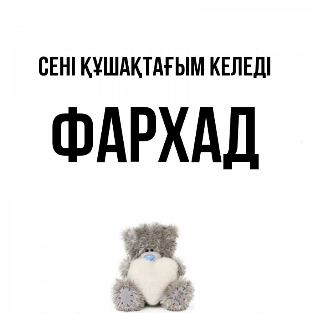 Күн сайын ашық хат с именем, Фархад сені құшақтағым келеді медвежонок с сердечком белого цвета Онлайн тегін жүктеп алу тілектері бар керемет карта 