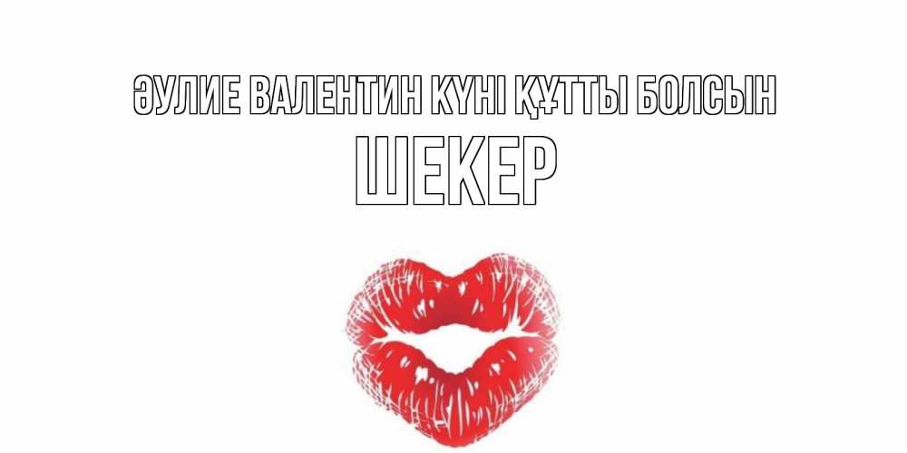 Күн сайын ашық хат с именем, ШЕКЕР Әулие Валентин күні құтты болсын поцелуй на валентинке с именем Онлайн тегін жүктеп алу тілектері бар керемет карта 