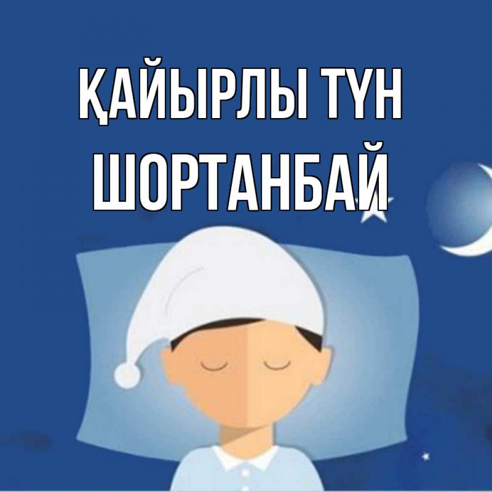 Күн сайын ашық хат с именем, ШОРТАНБАЙ Қайырлы түн подушка и шапочка Онлайн тегін жүктеп алу тілектері бар керемет карта 