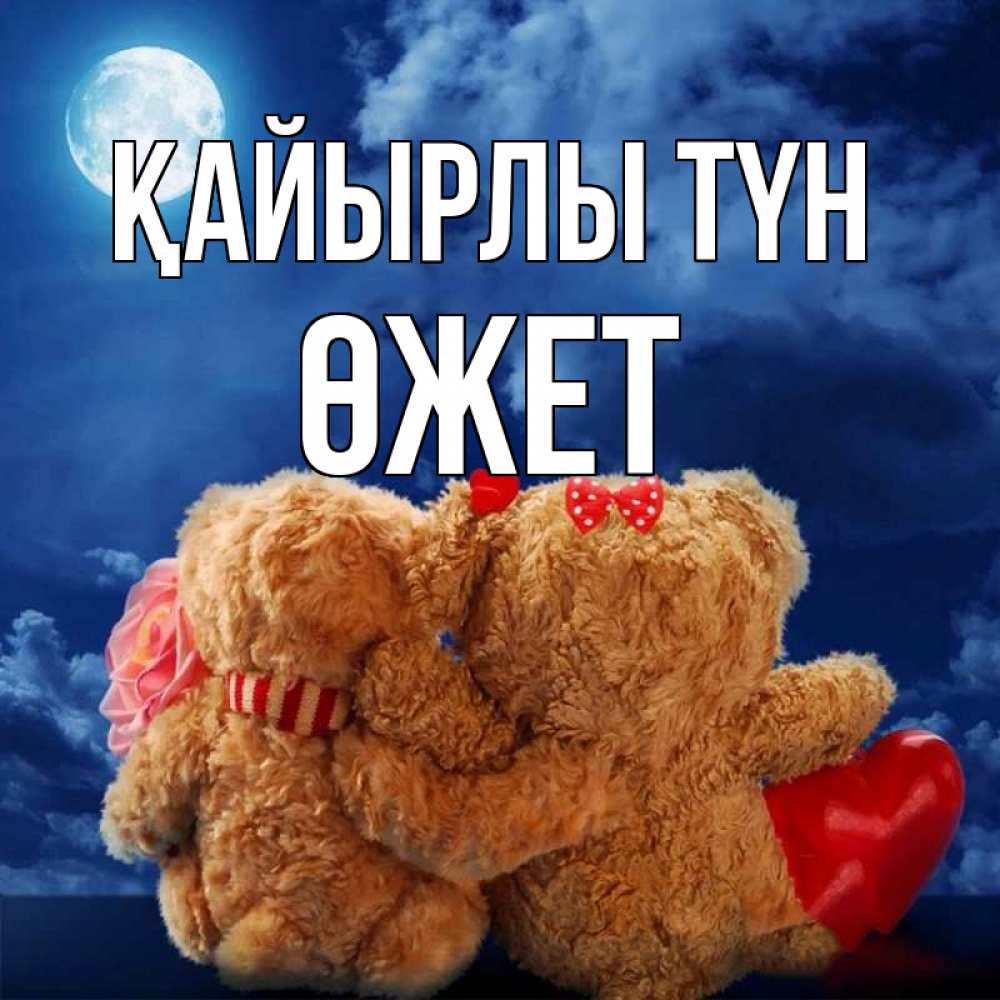 Күн сайын ашық хат с именем, ӨЖЕТ Қайырлы түн плюшевые Онлайн тегін жүктеп алу тілектері бар керемет карта 
