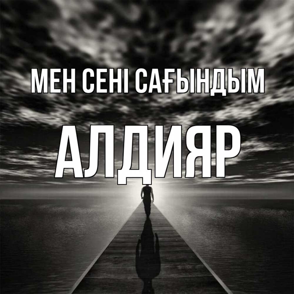Күн сайын ашық хат с именем, Алдияр Мен сені сағындым к тебе Онлайн тегін жүктеп алу тілектері бар керемет карта 