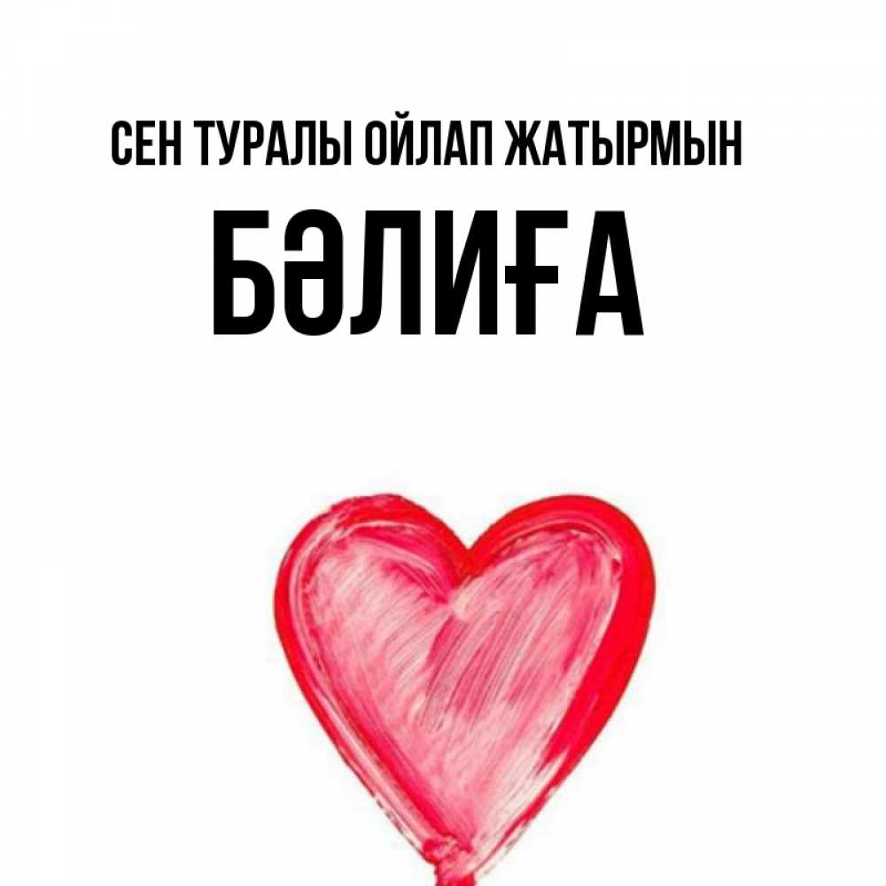 Күн сайын ашық хат с именем, БӘЛИҒА Сен туралы ойлап жатырмын для влюбленных Онлайн тегін жүктеп алу тілектері бар керемет карта 
