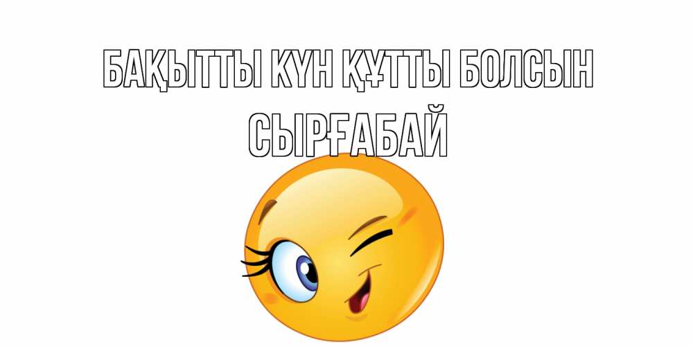 Күн сайын ашық хат с именем, СЫРҒАБАЙ Бақытты күн құтты болсын улыбка Онлайн тегін жүктеп алу тілектері бар керемет карта 