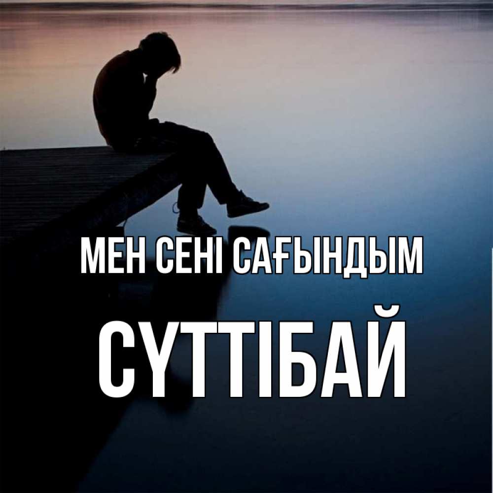 Күн сайын ашық хат с именем, СҮТТІБАЙ Мен сені сағындым печаль Онлайн тегін жүктеп алу тілектері бар керемет карта 