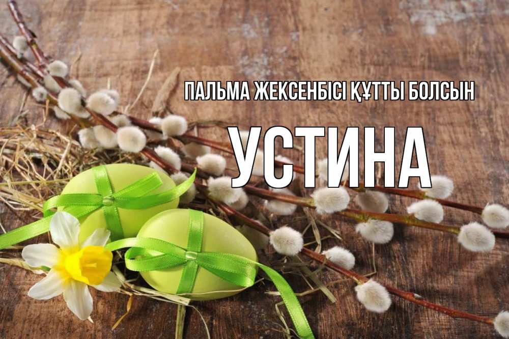 Күн сайын ашық хат с именем, Устина Пальма жексенбісі құтты болсын верба Онлайн тегін жүктеп алу тілектері бар керемет карта 