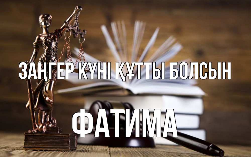 Күн сайын ашық хат с именем, ФАТИМА Заңгер күні құтты болсын с днем юриста Онлайн тегін жүктеп алу тілектері бар керемет карта 