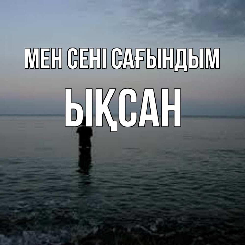 Күн сайын ашық хат с именем, ЫҚСАН Мен сені сағындым скука Онлайн тегін жүктеп алу тілектері бар керемет карта 