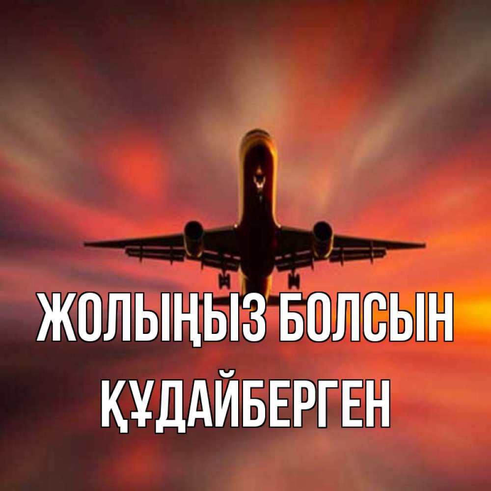 Күн сайын ашық хат с именем, ҚҰДАЙБЕРГЕН Жолыңыз болсын самолет набирает высоту Онлайн тегін жүктеп алу тілектері бар керемет карта 