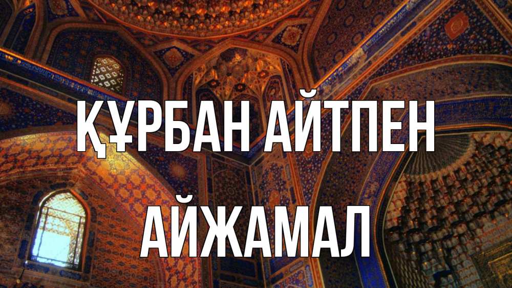 Күн сайын ашық хат с именем, АЙЖАМАЛ Құрбан айтпен мечеть Онлайн тегін жүктеп алу тілектері бар керемет карта 
