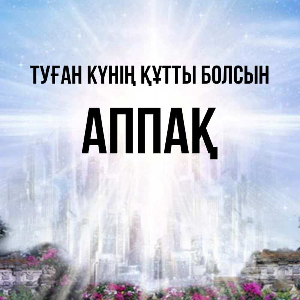 Күн сайын ашық хат с именем, Аппақ Туған күнің құтты болсын небесный свет Онлайн тегін жүктеп алу тілектері бар керемет карта 