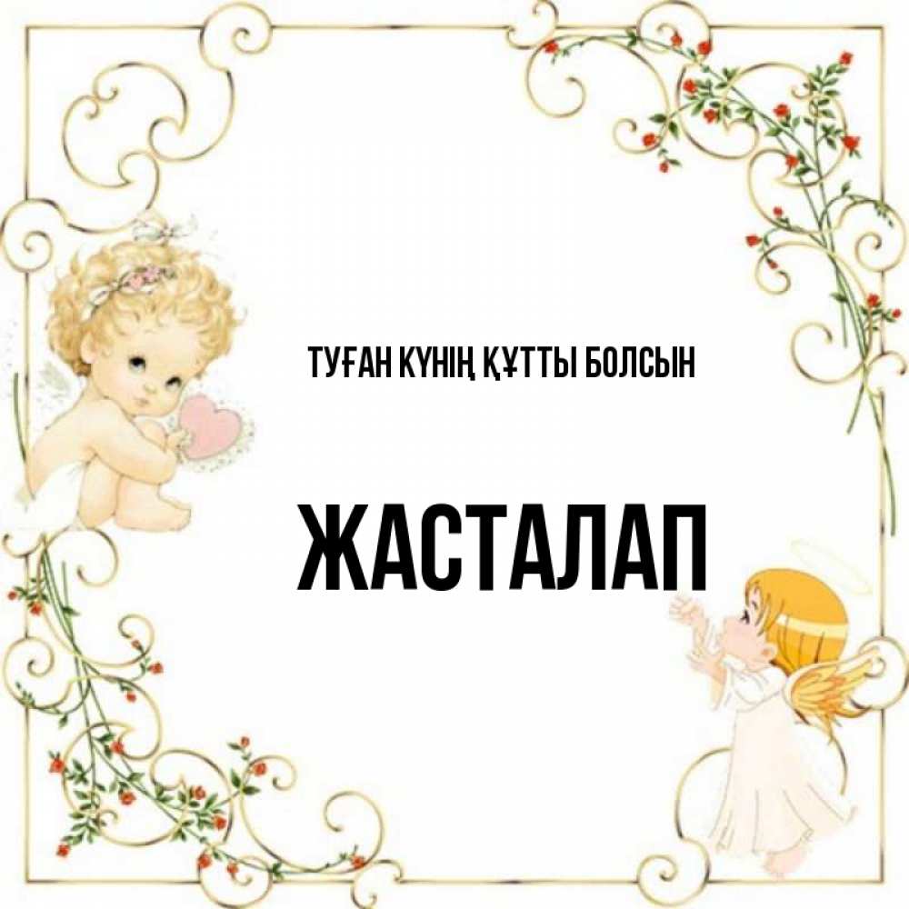 Күн сайын ашық хат с именем, Жасталап Туған күнің құтты болсын ангелы желают прекрасных именин Онлайн тегін жүктеп алу тілектері бар керемет карта 