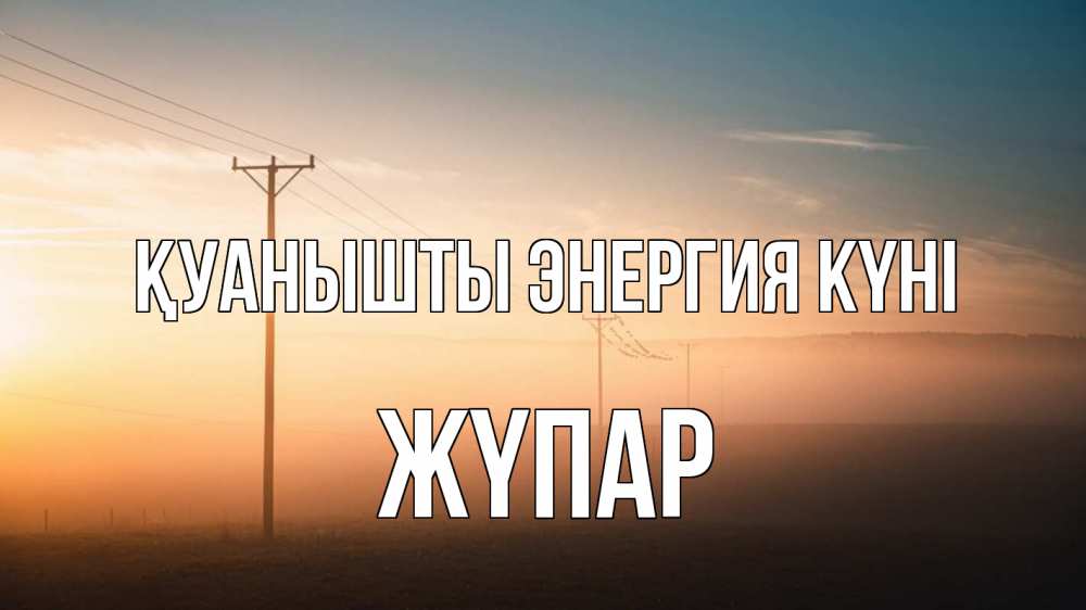 Күн сайын ашық хат с именем, ЖҮПАР Қуанышты энергия күні дымка столбы провода Онлайн тегін жүктеп алу тілектері бар керемет карта 