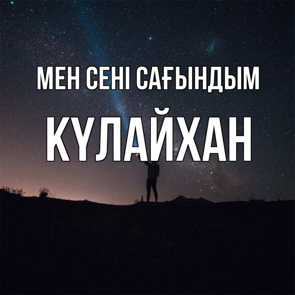 Күн сайын ашық хат с именем, КҮЛАЙХАН Мен сені сағындым звезды и луч света Онлайн тегін жүктеп алу тілектері бар керемет карта 