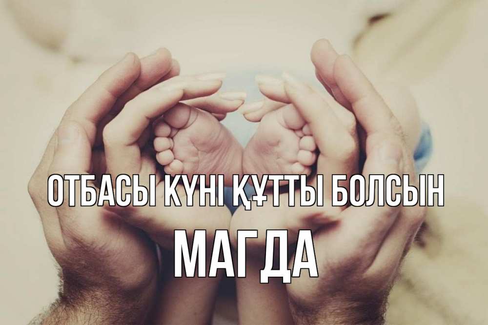 Күн сайын ашық хат с именем, Магда отбасы күні құтты болсын Семья, малыш, руки Онлайн тегін жүктеп алу тілектері бар керемет карта 
