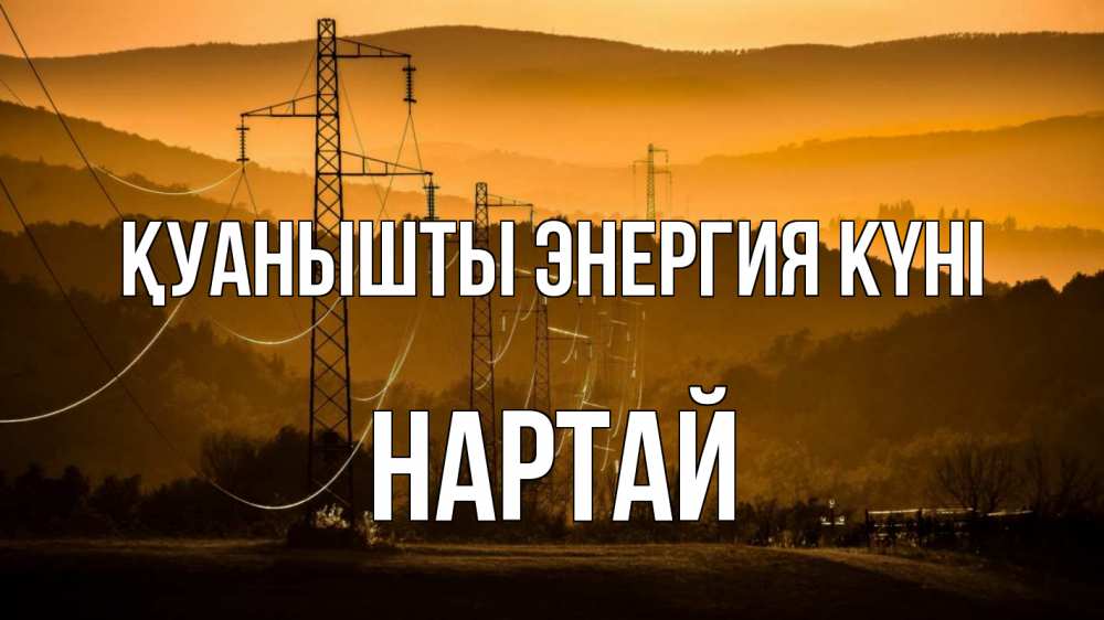 Күн сайын ашық хат с именем, Нартай Қуанышты энергия күні ЛЭП провода горы закат Онлайн тегін жүктеп алу тілектері бар керемет карта 