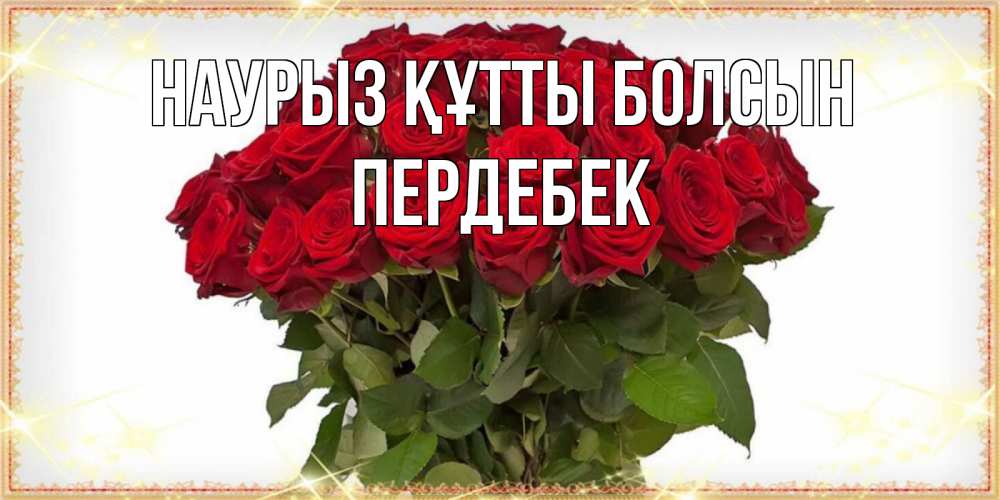 Күн сайын ашық хат с именем, ПЕРДЕБЕК Наурыз құтты болсын поздравляю с наурызом Онлайн тегін жүктеп алу тілектері бар керемет карта 