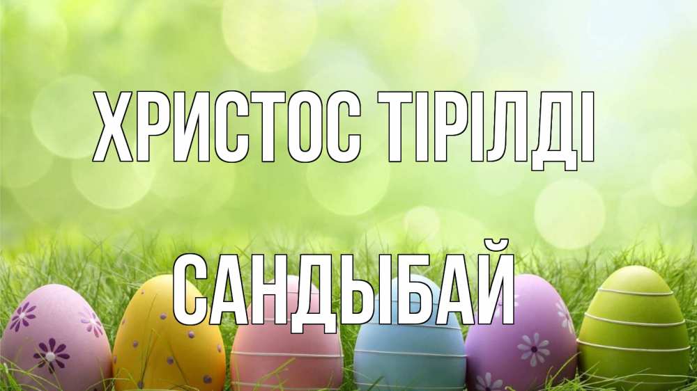 Күн сайын ашық хат с именем, САНДЫБАЙ Христос тірілді с пасхой Онлайн тегін жүктеп алу тілектері бар керемет карта 