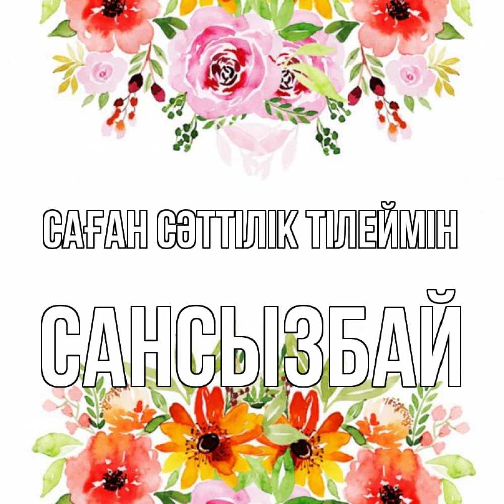 Күн сайын ашық хат с именем, САНСЫЗБАЙ Саған сәттілік тілеймін открытка с цветами акварелью Онлайн тегін жүктеп алу тілектері бар керемет карта 