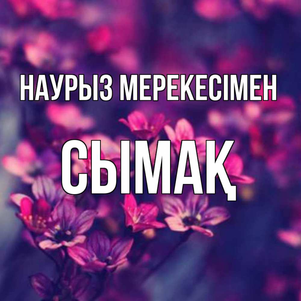 Күн сайын ашық хат с именем, СЫМАҚ Наурыз мерекесімен небольшие цветы 1 Онлайн тегін жүктеп алу тілектері бар керемет карта 
