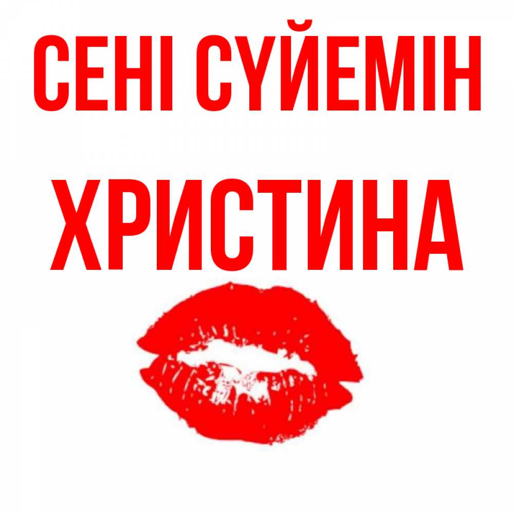 Күн сайын ашық хат с именем, Христина Сені сүйемін помада и губы Онлайн тегін жүктеп алу тілектері бар керемет карта 