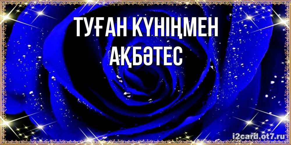 Күн сайын ашық хат с именем, АҚБӘТЕС Туған күніңмен голубые цветы в росе Онлайн тегін жүктеп алу тілектері бар керемет карта 