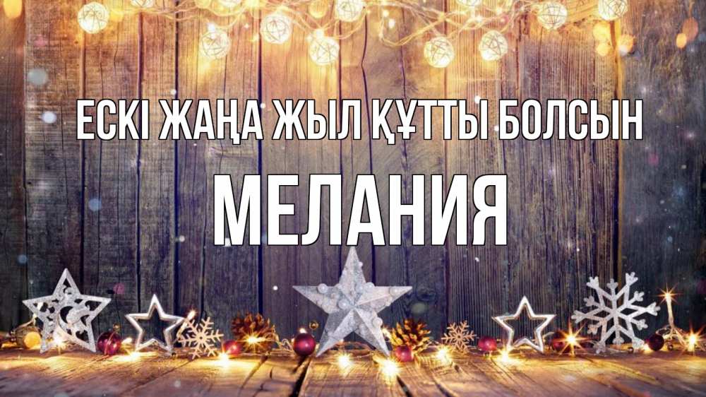 Күн сайын ашық хат с именем, Мелания Ескі жаңа жыл құтты болсын новый год Онлайн тегін жүктеп алу тілектері бар керемет карта 