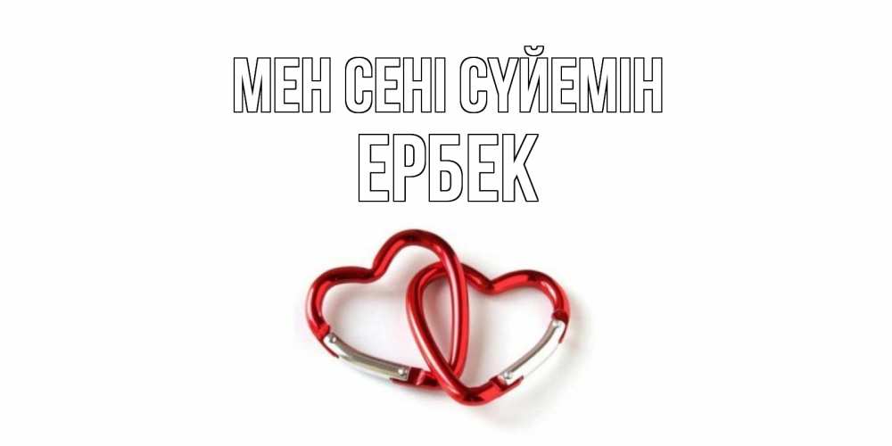 Күн сайын ашық хат с именем, Ербек Мен сені сүйемін карабин, сердце Онлайн тегін жүктеп алу тілектері бар керемет карта 