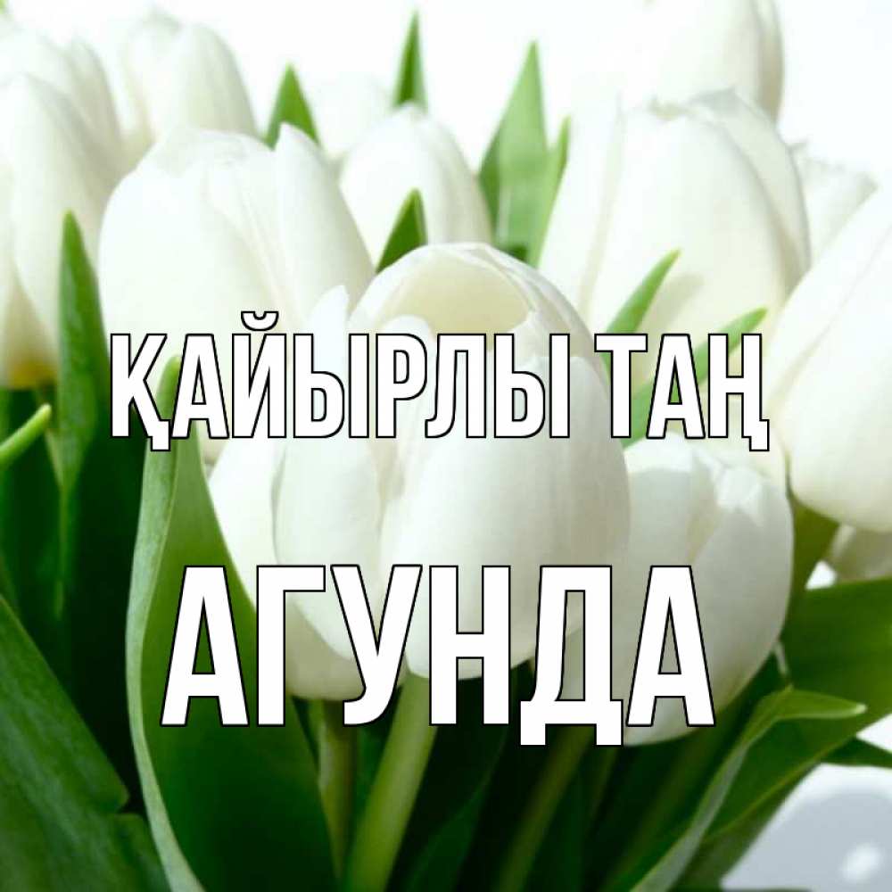 Күн сайын ашық хат с именем, Агунда Қайырлы таң открытки на каждый день по именам Онлайн тегін жүктеп алу тілектері бар керемет карта 