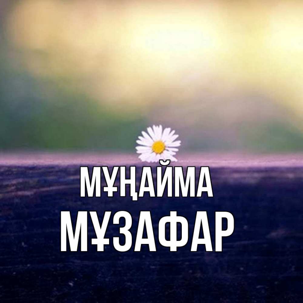 Күн сайын ашық хат с именем, МҰЗАФАР Мұңайма красота Онлайн тегін жүктеп алу тілектері бар керемет карта 