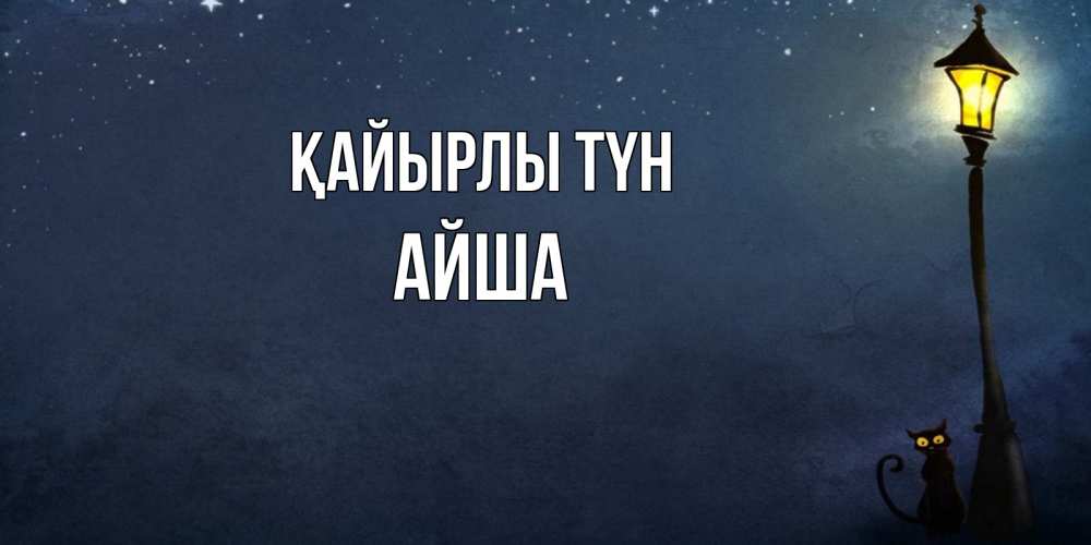 Күн сайын ашық хат с именем, АЙША Қайырлы түн желтый фонарь на пустой улице Онлайн тегін жүктеп алу тілектері бар керемет карта 