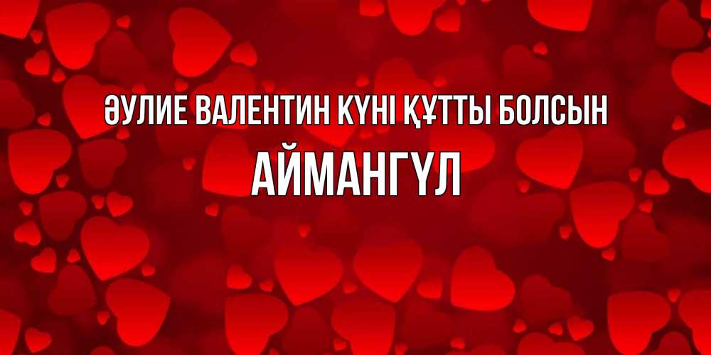 Күн сайын ашық хат с именем, Аймангүл Әулие Валентин күні құтты болсын новые бесплатные открытки на 14 февраля, день всех влюбленных Онлайн тегін жүктеп алу тілектері бар керемет карта 