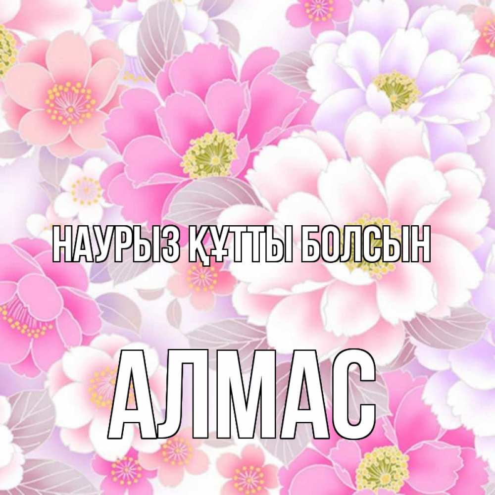 Күн сайын ашық хат с именем, Алмас Наурыз құтты болсын для женщин Онлайн тегін жүктеп алу тілектері бар керемет карта 